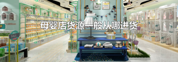 母婴店货源一般从哪进货