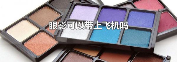眼影可以带上飞机吗