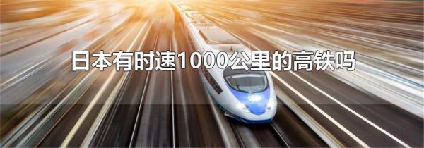 日本有时速1000公里的高铁吗