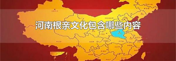 河南根亲文化包含哪些内容