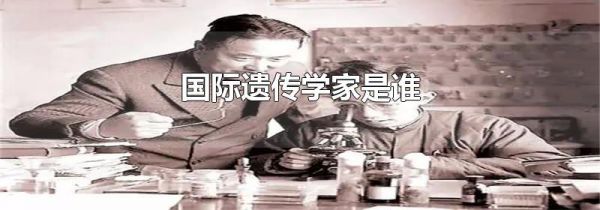 国际遗传学家是谁