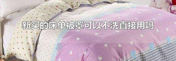 新买的床单被罩可以不洗直接用吗