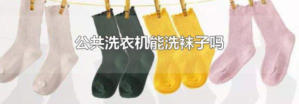 公共洗衣机能洗袜子吗