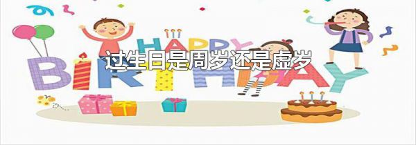 过生日是周岁还是虚岁