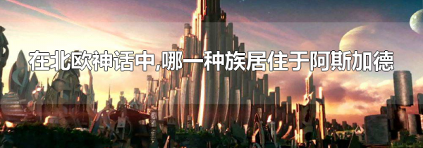 在北欧神话中,哪一种族居住于阿斯加德