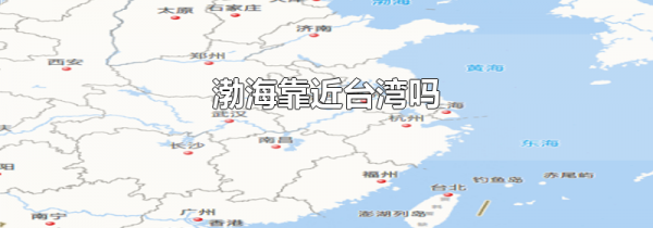 渤海靠近台湾吗