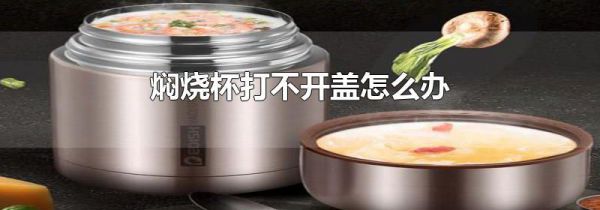 焖烧杯打不开盖怎么办