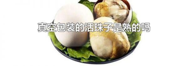 真空包装的活珠子是熟的吗
