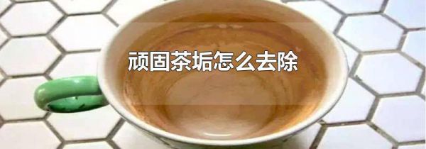 顽固茶垢怎么去除