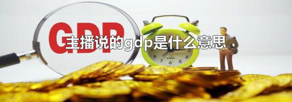 主播说的gdp是什么意思