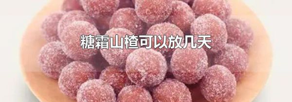 糖霜山楂可以放几天