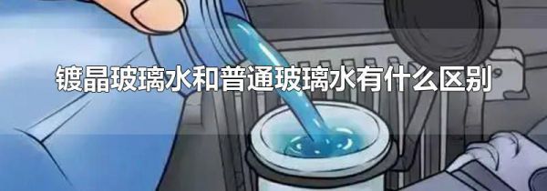 镀晶玻璃水和普通玻璃水有什么区别