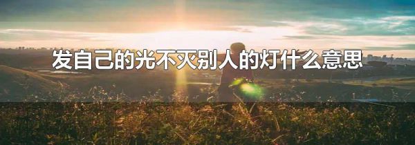 发自己的光不灭别人的灯什么意思
