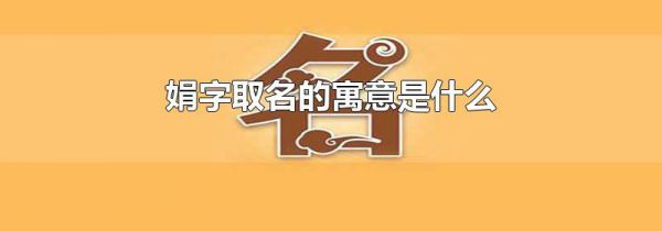 娟字取名的寓意是什么