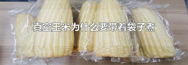 真空玉米为什么要带着袋子煮