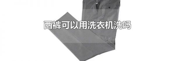 西裤可以用洗衣机洗吗