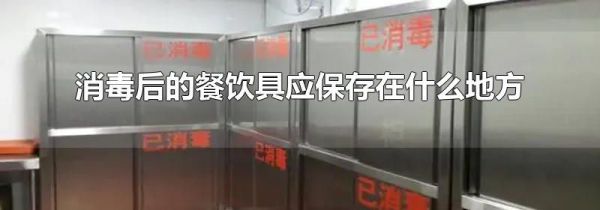 消毒后的餐饮具应保存在什么地方