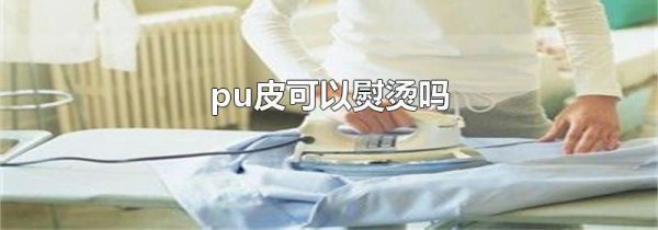 pu皮可以熨烫吗