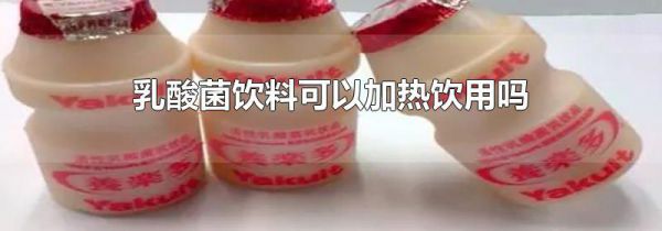 乳酸菌饮料可以加热饮用吗