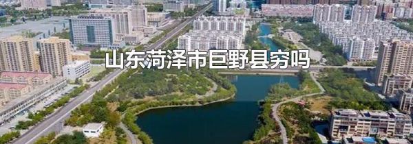 山东菏泽市巨野县穷吗