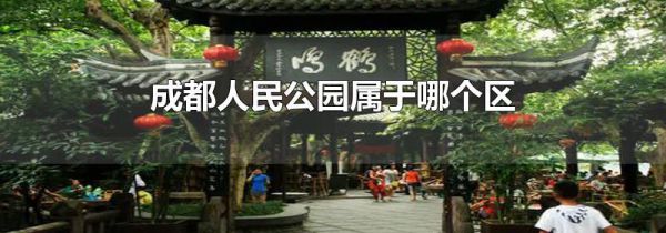 成都人民公园属于哪个区