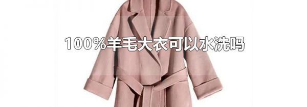 100%羊毛大衣可以水洗吗