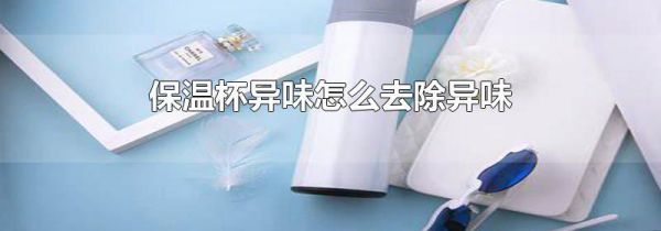保温杯异味怎么去除异味