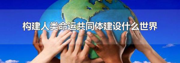 构建人类命运共同体建设什么世界