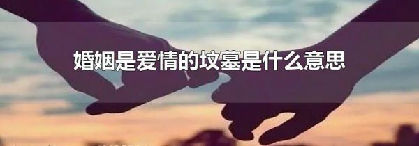 婚姻是爱情的坟墓是什么意思