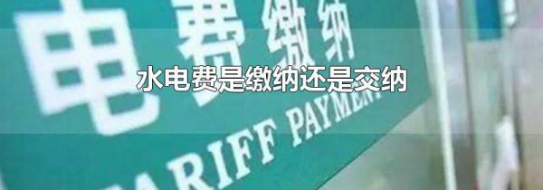 水电费是缴纳还是交纳