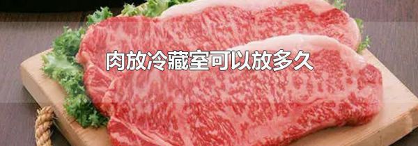 肉放冷藏室可以放多久