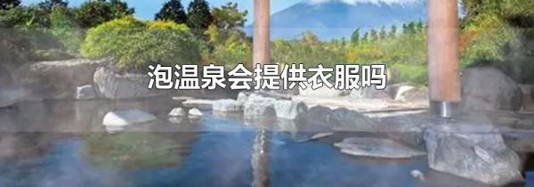 泡温泉会提供衣服吗