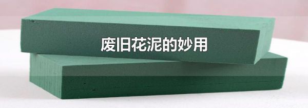 废旧花泥的妙用