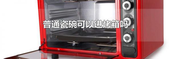 普通瓷碗可以进烤箱吗
