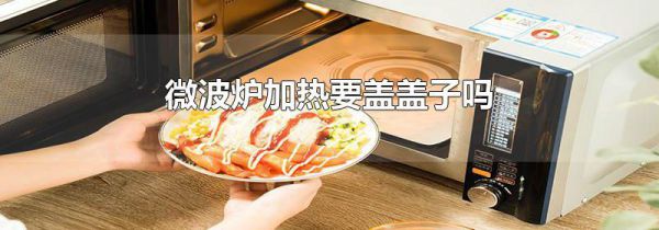 微波炉加热要盖盖子吗
