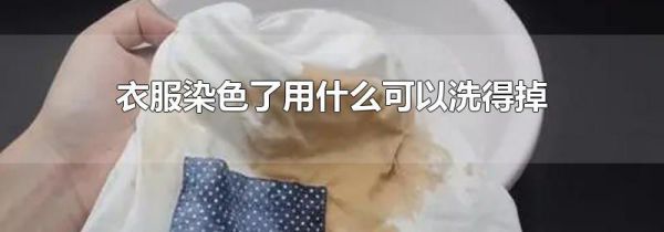 衣服染色了用什么可以洗得掉