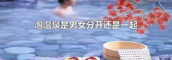 泡温泉是男女分开还是一起