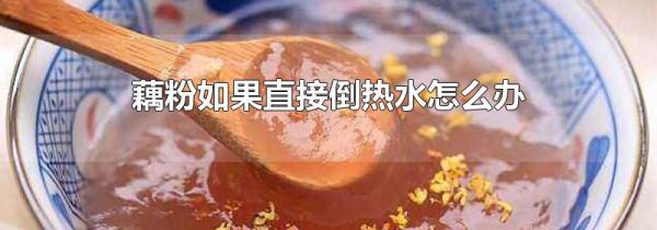 藕粉如果直接倒热水怎么办