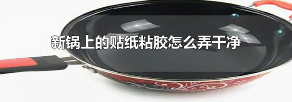 新锅上的贴纸粘胶怎么弄干净