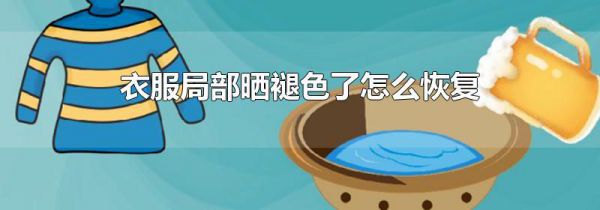 衣服局部晒褪色了怎么恢复