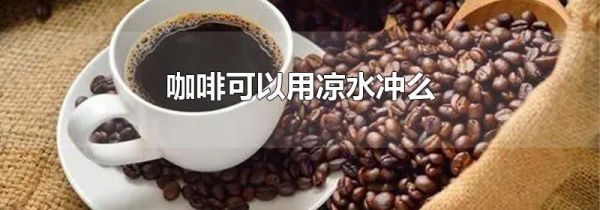咖啡可以用凉水冲么