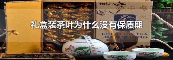 礼盒装茶叶为什么没有保质期