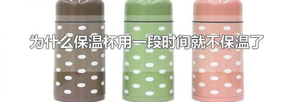 为什么保温杯用一段时间就不保温了