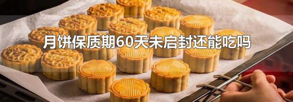 月饼保质期60天未启封还能吃吗