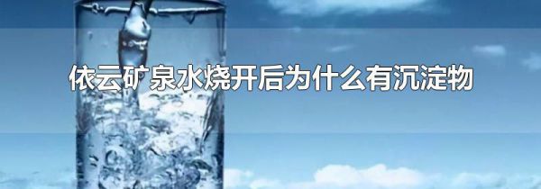 依云矿泉水烧开后为什么有沉淀物