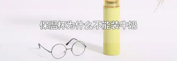 保温杯为什么不能装牛奶