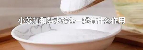 小苏打和盐水放在一起有什么作用