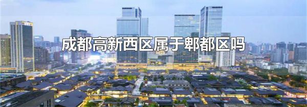 成都高新西区属于郫都区吗