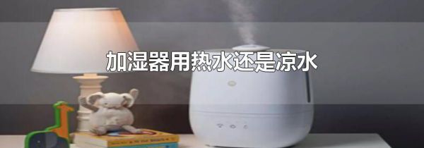 加湿器用热水还是凉水