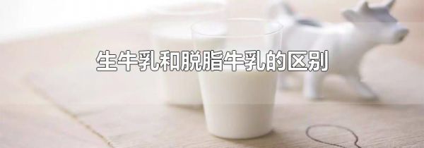 生牛乳和脱脂牛乳的区别